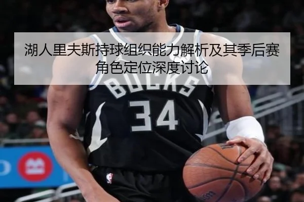 湖人里夫斯持球组织能力解析及其季后赛角色定位深度讨论