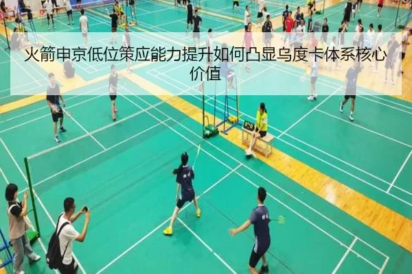 火箭申京低位策应能力提升如何凸显乌度卡体系核心价值